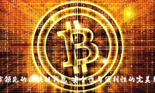 全球領(lǐng)先的區(qū)塊鏈錢包：安全性與便利性的完美結(jié)合